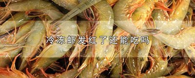 ​冻虾仁发红是不是不新鲜 活虾冻起来发红还能吃不