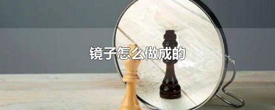 ​镜子是怎么制作成的 镜子怎么制作方法