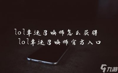 ​lol幸运召唤师怎么获取 lol幸运召唤师官方入口