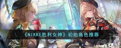 ​NIKKE胜利女神初始角色选什么